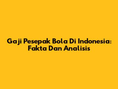 Gaji Pesepak Bola Di Indonesia: Fakta Dan Analisis