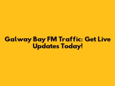 Galway Bay FM Traffic: Get Live Updates Today!