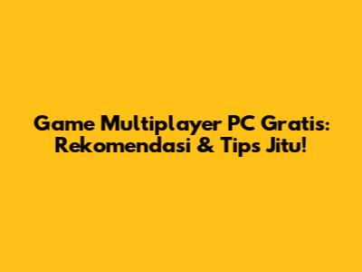 Game Multiplayer PC Gratis: Rekomendasi & Tips Jitu!