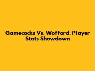 Gamecocks Vs. Wofford: Player Stats Showdown