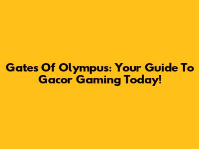 Gates Of Olympus: Your Guide To Gacor Gaming Today!
