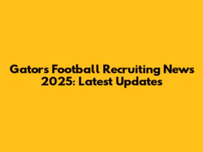 Gators Football Recruiting News 2025: Latest Updates