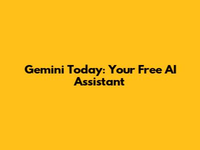 Gemini Today: Your Free AI Assistant