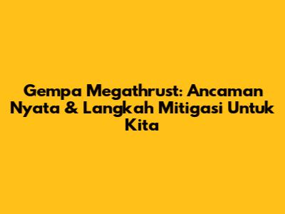 Gempa Megathrust: Ancaman Nyata & Langkah Mitigasi Untuk Kita