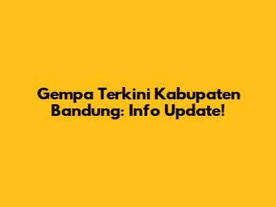 Gempa Terkini Kabupaten Bandung: Info Update!