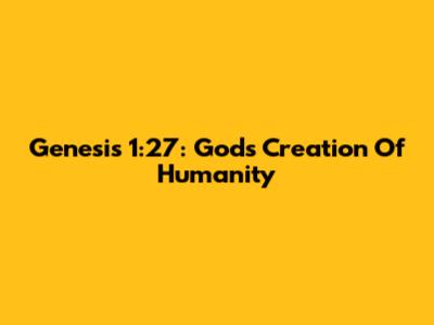 Genesis 1:27: God's Creation Of Humanity