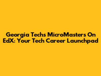 Georgia Tech's MicroMasters On EdX: Your Tech Career Launchpad