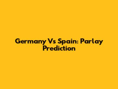 Germany Vs Spain: Parlay Prediction