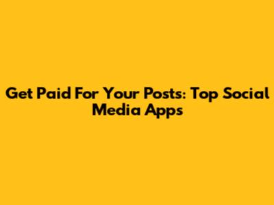 Get Paid For Your Posts: Top Social Media Apps