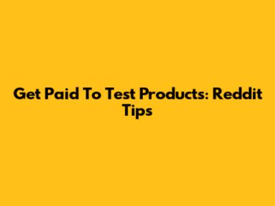Get Paid To Test Products: Reddit Tips