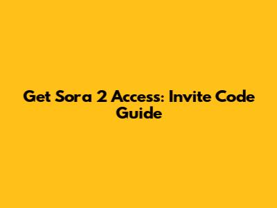 Get Sora 2 Access: Invite Code Guide
