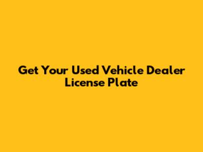 Get Your Used Vehicle Dealer License Plate