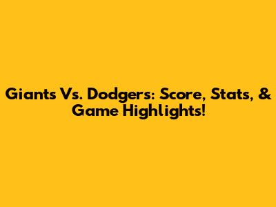 Giants Vs. Dodgers: Score, Stats, & Game Highlights!