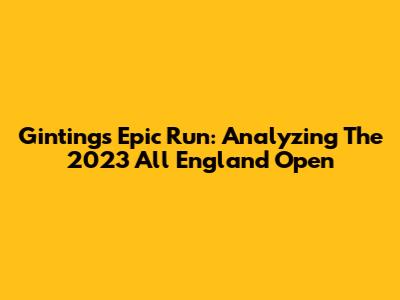 Ginting's Epic Run: Analyzing The 2023 All England Open