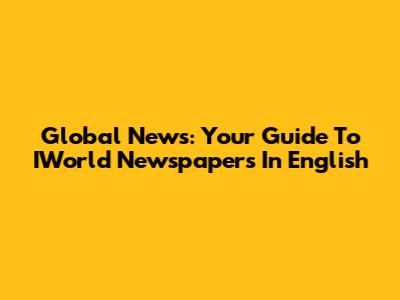 Global News: Your Guide To IWorld Newspapers In English