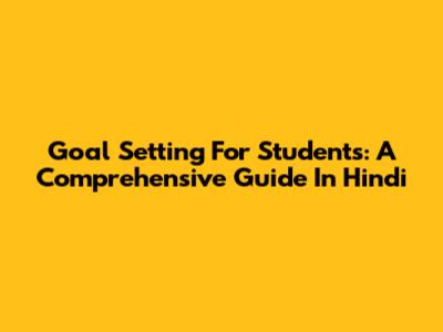 Goal Setting For Students: A Comprehensive Guide In Hindi