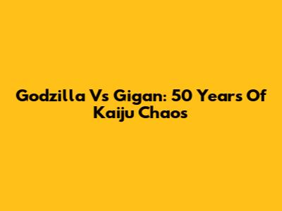 Godzilla Vs Gigan: 50 Years Of Kaiju Chaos