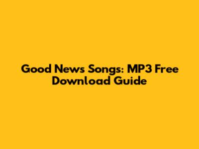Good News Songs: MP3 Free Download Guide