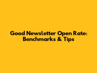 Good Newsletter Open Rate: Benchmarks & Tips