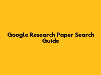Google Research Paper Search Guide