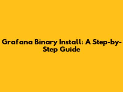 Grafana Binary Install: A Step-by-Step Guide