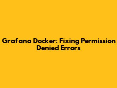Grafana Docker: Fixing Permission Denied Errors