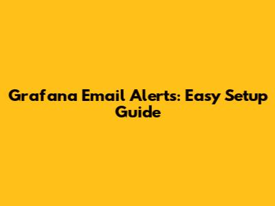 Grafana Email Alerts: Easy Setup Guide