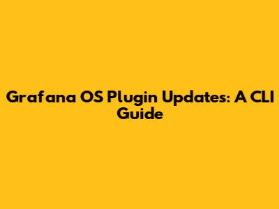Grafana OS Plugin Updates: A CLI Guide