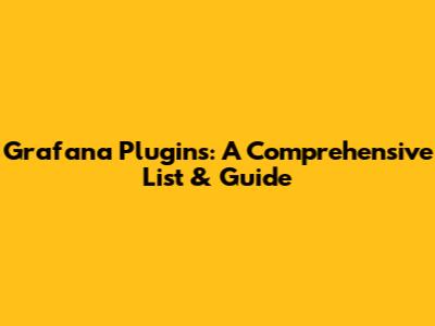 Grafana Plugins: A Comprehensive List & Guide