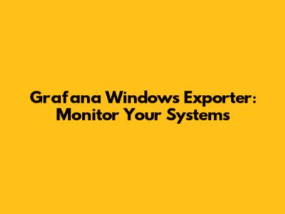 Grafana Windows Exporter: Monitor Your Systems