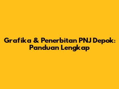 Grafika & Penerbitan PNJ Depok: Panduan Lengkap