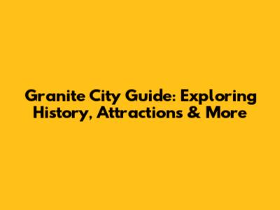 Granite City Guide: Exploring History, Attractions & More