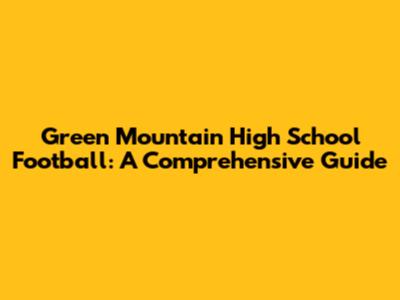 Green Mountain High School Football: A Comprehensive Guide