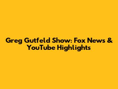Greg Gutfeld Show: Fox News & YouTube Highlights