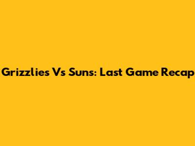 Grizzlies Vs Suns: Last Game Recap