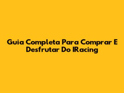 Guia Completa Para Comprar E Desfrutar Do IRacing