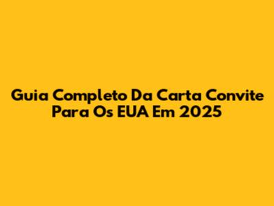 Guia Completo Da Carta Convite Para Os EUA Em 2025