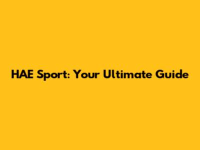 HAE Sport: Your Ultimate Guide
