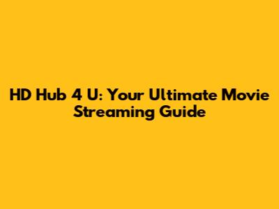 HD Hub 4 U: Your Ultimate Movie Streaming Guide