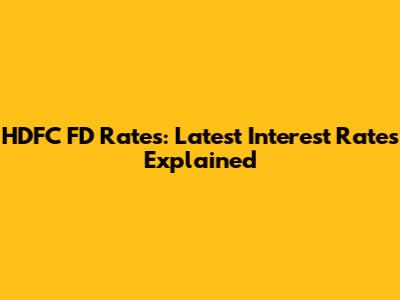 HDFC FD Rates: Latest Interest Rates Explained