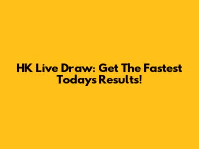 HK Live Draw: Get The Fastest Today's Results!