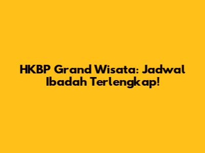 HKBP Grand Wisata: Jadwal Ibadah Terlengkap!