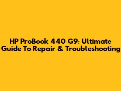 HP ProBook 440 G9: Ultimate Guide To Repair & Troubleshooting