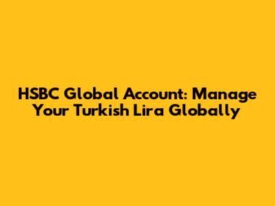 HSBC Global Account: Manage Your Turkish Lira Globally