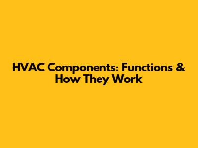 HVAC Components: Functions & How They Work