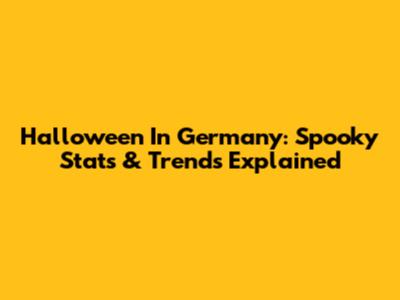 Halloween In Germany: Spooky Stats & Trends Explained