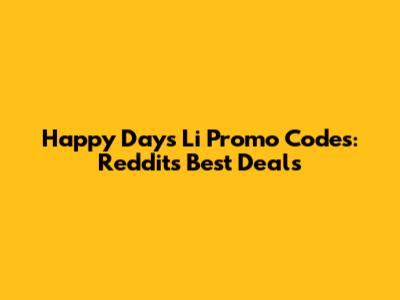 Happy Days Li Promo Codes: Reddit's Best Deals