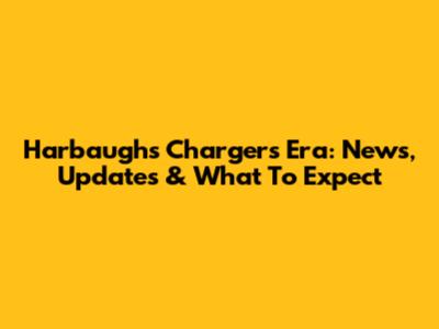 Harbaugh's Chargers Era: News, Updates & What To Expect
