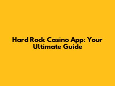 Hard Rock Casino App: Your Ultimate Guide