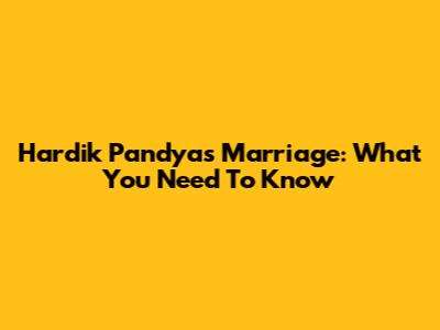 Hardik Pandya's Marriage: What You Need To Know